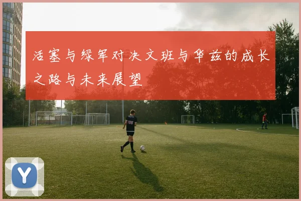 活塞与绿军对决文班与华兹的成长之路与未来展望