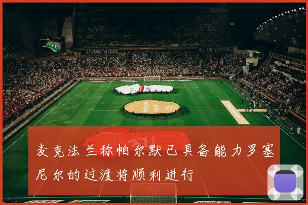 麦克法兰称帕尔默已具备能力罗塞尼尔的过渡将顺利进行
